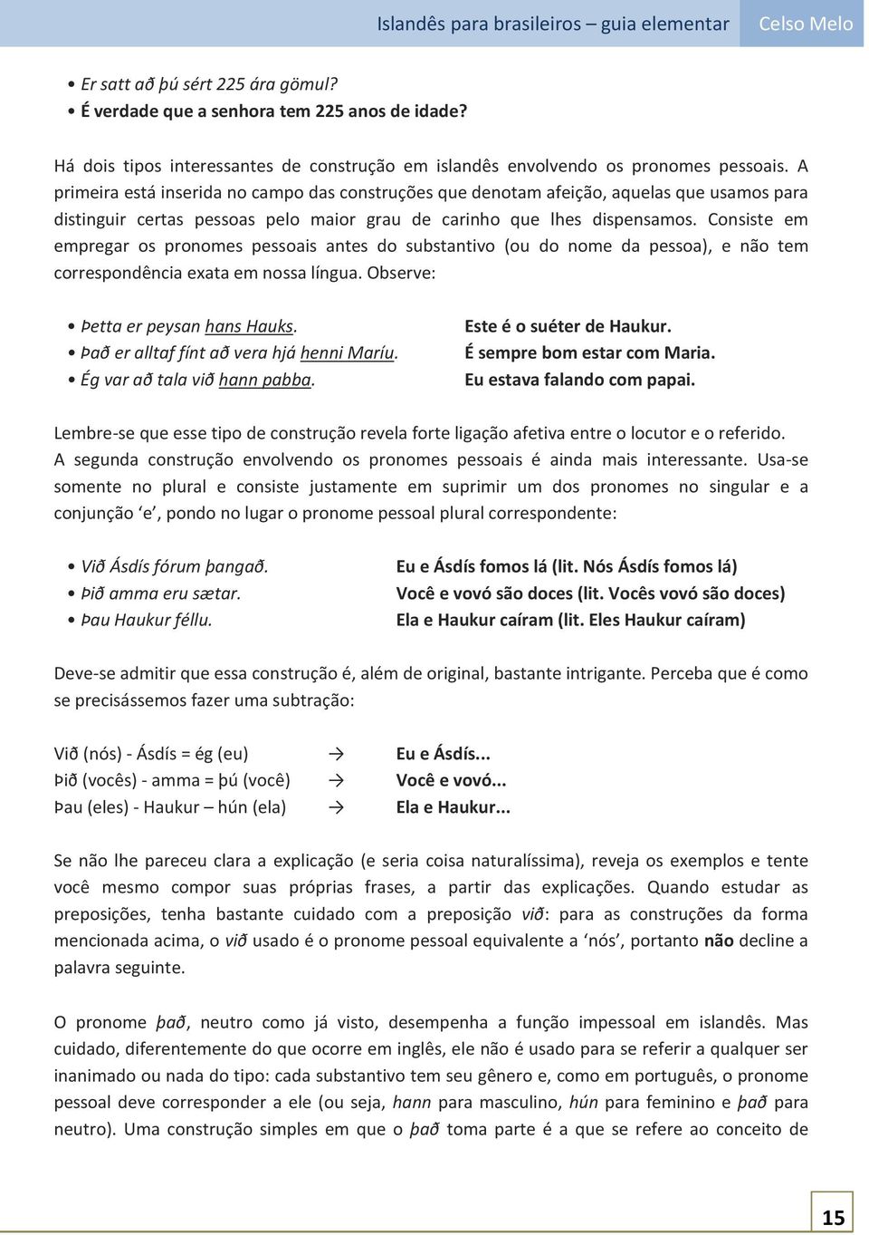 Consiste em empregar os pronomes pessoais antes do substantivo (ou do nome da pessoa), e não tem correspondência exata em nossa língua. Observe: Þetta er peysan hans Hauks.