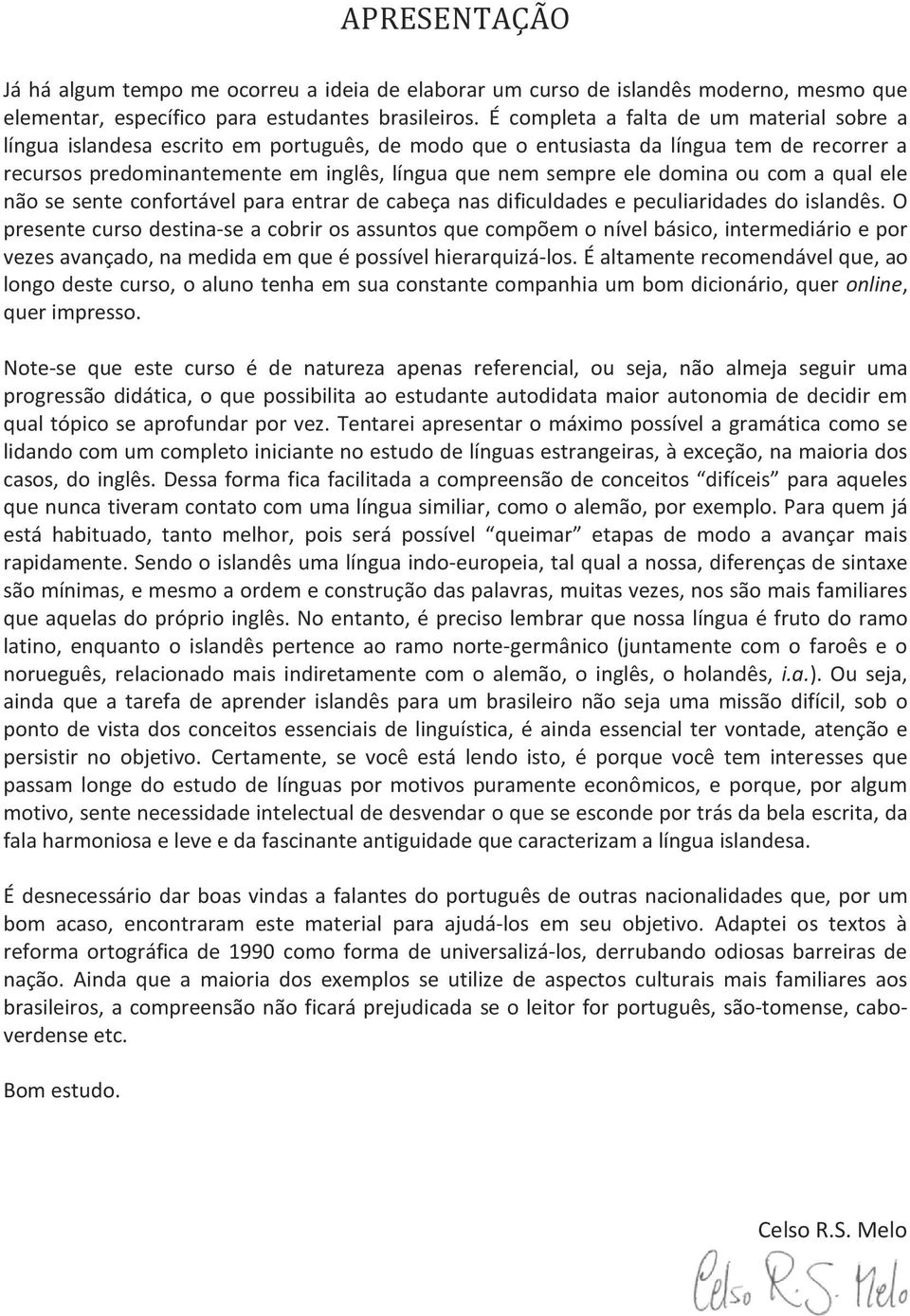 domina ou com a qual ele não se sente confortável para entrar de cabeça nas dificuldades e peculiaridades do islandês.