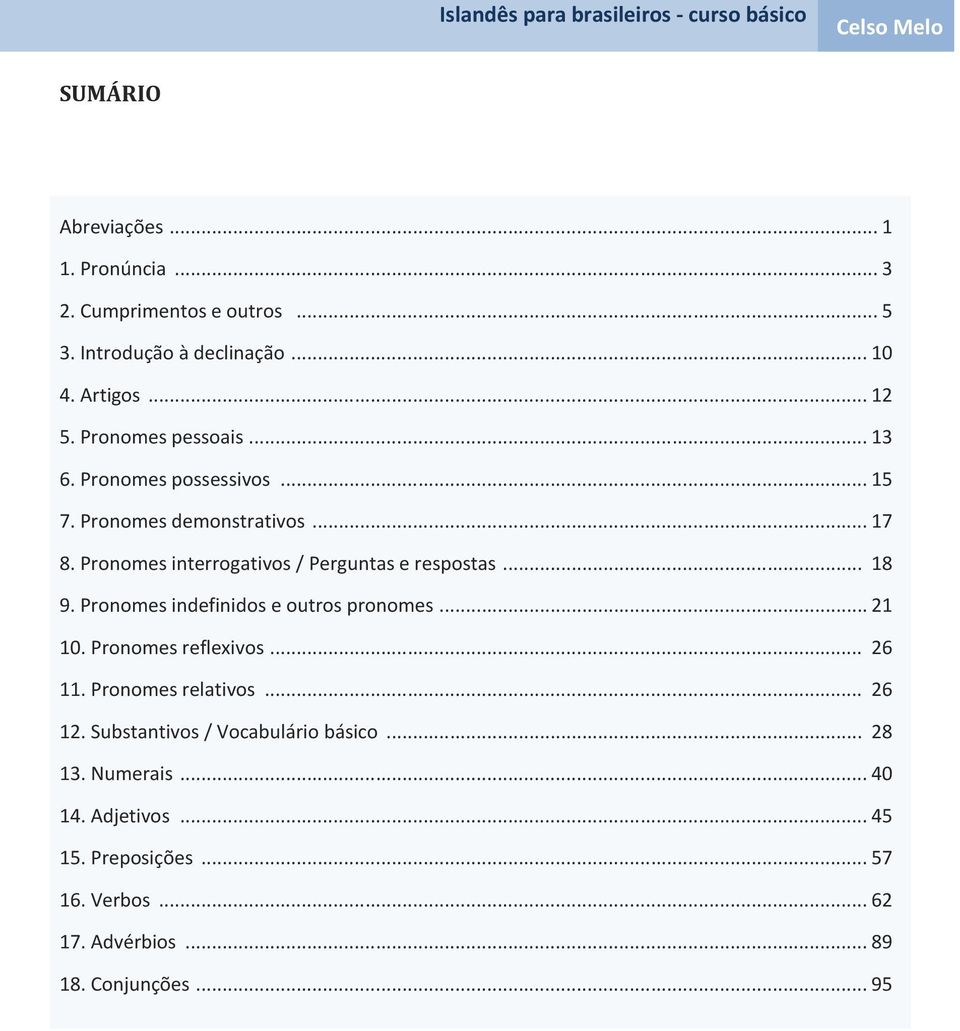 Pronomes interrogativos / Perguntas e respostas... 18 9. Pronomes indefinidos e outros pronomes... 21 10. Pronomes reflexivos... 26 11.
