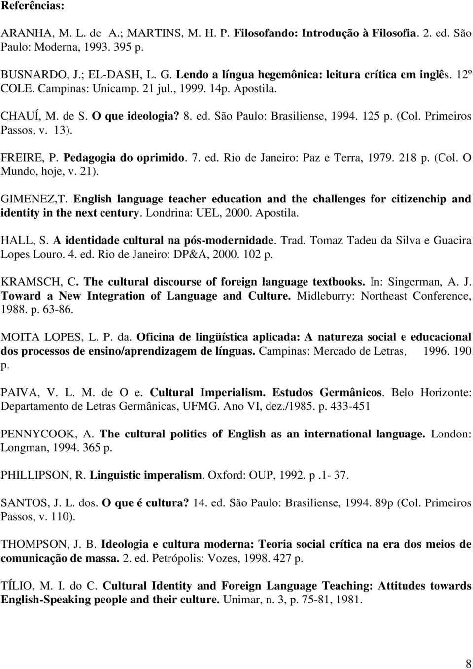 Primeiros Passos, v. 13). FREIRE, P. Pedagogia do oprimido. 7. ed. Rio de Janeiro: Paz e Terra, 1979. 218 p. (Col. O Mundo, hoje, v. 21). GIMENEZ,T.