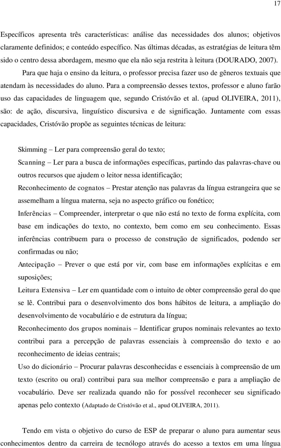 Para que haja o ensino da leitura, o professor precisa fazer uso de gêneros textuais que atendam às necessidades do aluno.