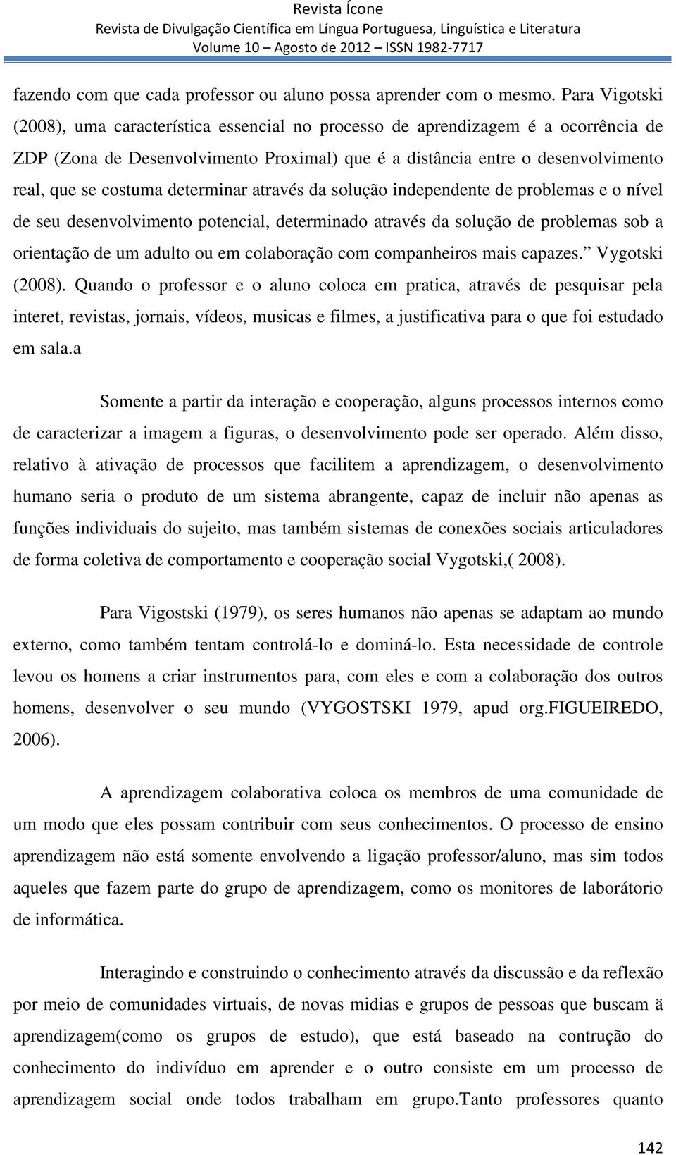 determinar através da solução independente de problemas e o nível de seu desenvolvimento potencial, determinado através da solução de problemas sob a orientação de um adulto ou em colaboração com