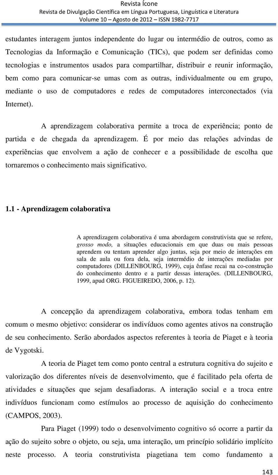 Internet). A aprendizagem colaborativa permite a troca de experiência; ponto de partida e de chegada da aprendizagem.