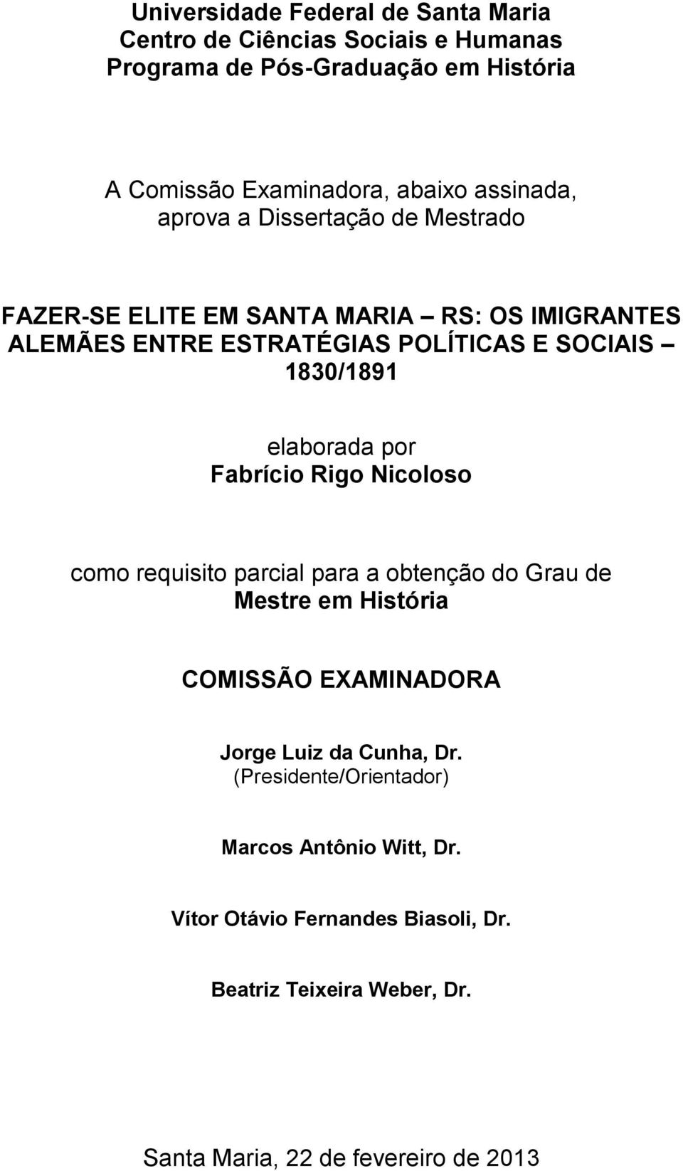 elaborada por Fabrício Rigo Nicoloso como requisito parcial para a obtenção do Grau de Mestre em História COMISSÃO EXAMINADORA Jorge Luiz da Cunha,