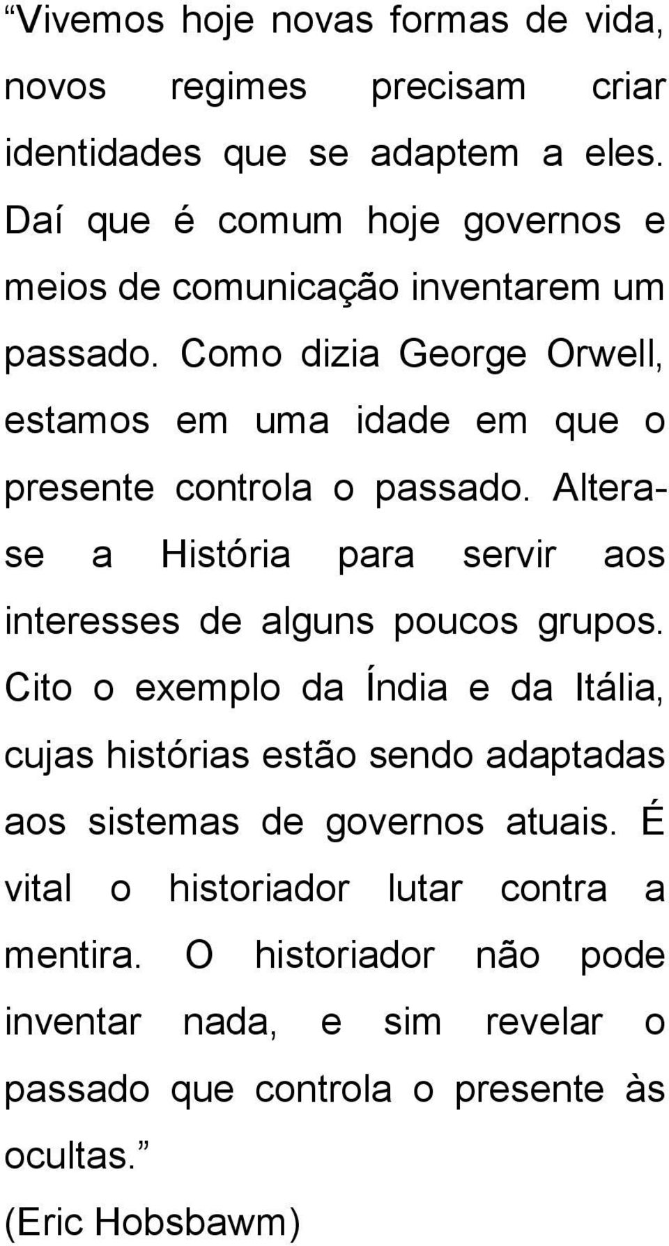 Como dizia George Orwell, estamos em uma idade em que o presente controla o passado.