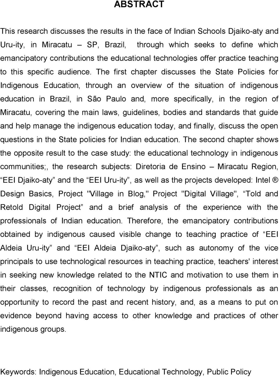 The first chapter discusses the State Policies for Indigenous Education, through an overview of the situation of indigenous education in Brazil, in São Paulo and, more specifically, in the region of