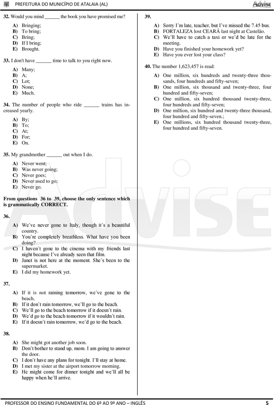 45 bus. B) FORTALEZA lost CEARÁ last night at Castelão. C) We ll have to catch a taxi or we d be late for the meeting. D) Have you finished your homework yet? E) Have you ever lost your class? 40.