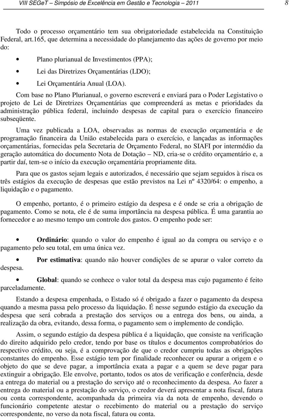 Com base no Plano Plurianual, o governo escreverá e enviará para o Poder Legistativo o projeto de Lei de Diretrizes Orçamentárias que compreenderá as metas e prioridades da administração pública