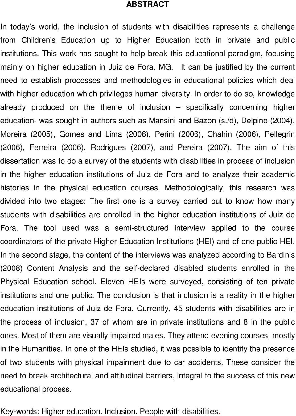 It can be justified by the current need to establish processes and methodologies in educational policies which deal with higher education which privileges human diversity.