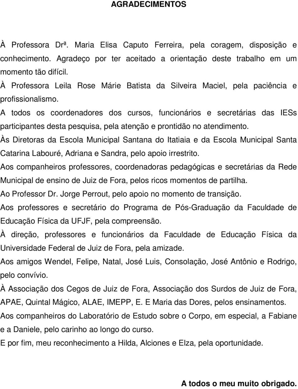 A todos os coordenadores dos cursos, funcionários e secretárias das IESs participantes desta pesquisa, pela atenção e prontidão no atendimento.