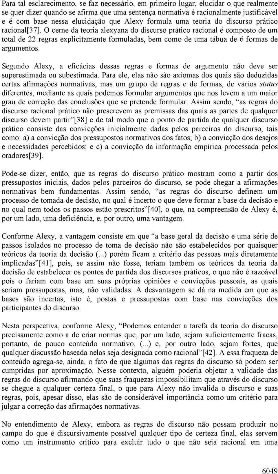 O cerne da teoria alexyana do discurso prático racional é composto de um total de 22 regras explicitamente formuladas, bem como de uma tábua de 6 formas de argumentos.