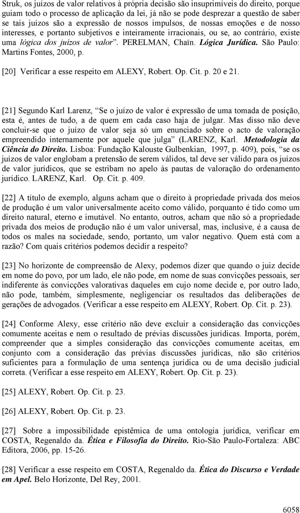 Lógica Jurídica. São Paulo: Martins Fontes, 2000, p. [20] Verificar a esse respeito em ALEXY, Robert. Op. Cit. p. 20 e 21.