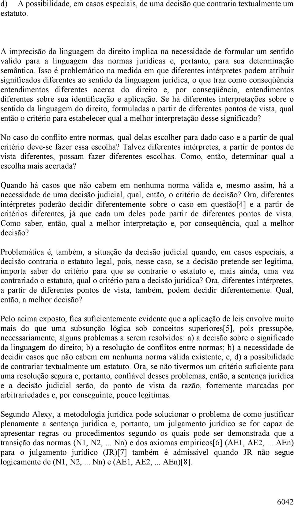 Isso é problemático na medida em que diferentes intérpretes podem atribuir significados diferentes ao sentido da linguagem jurídica, o que traz como conseqüência entendimentos diferentes acerca do