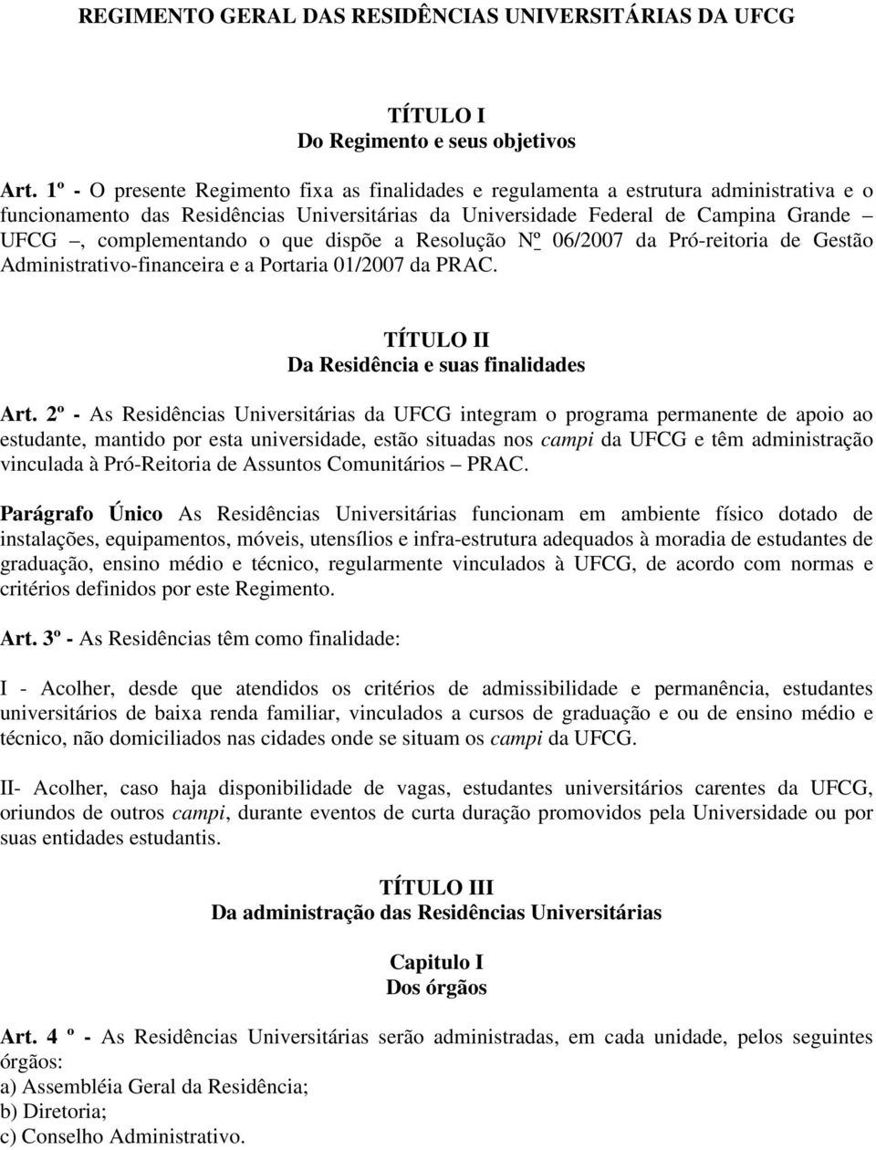 o que dispõe a Resolução Nº 06/2007 da Pró-reitoria de Gestão Administrativo-financeira e a Portaria 01/2007 da PRAC. TÍTULO II Da Residência e suas finalidades Art.