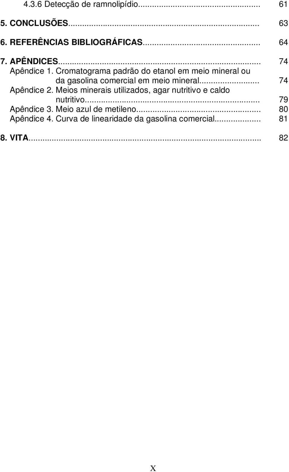 Cromatograma padrão do etanol em meio mineral ou da gasolina comercial em meio mineral... 74 Apêndice 2.