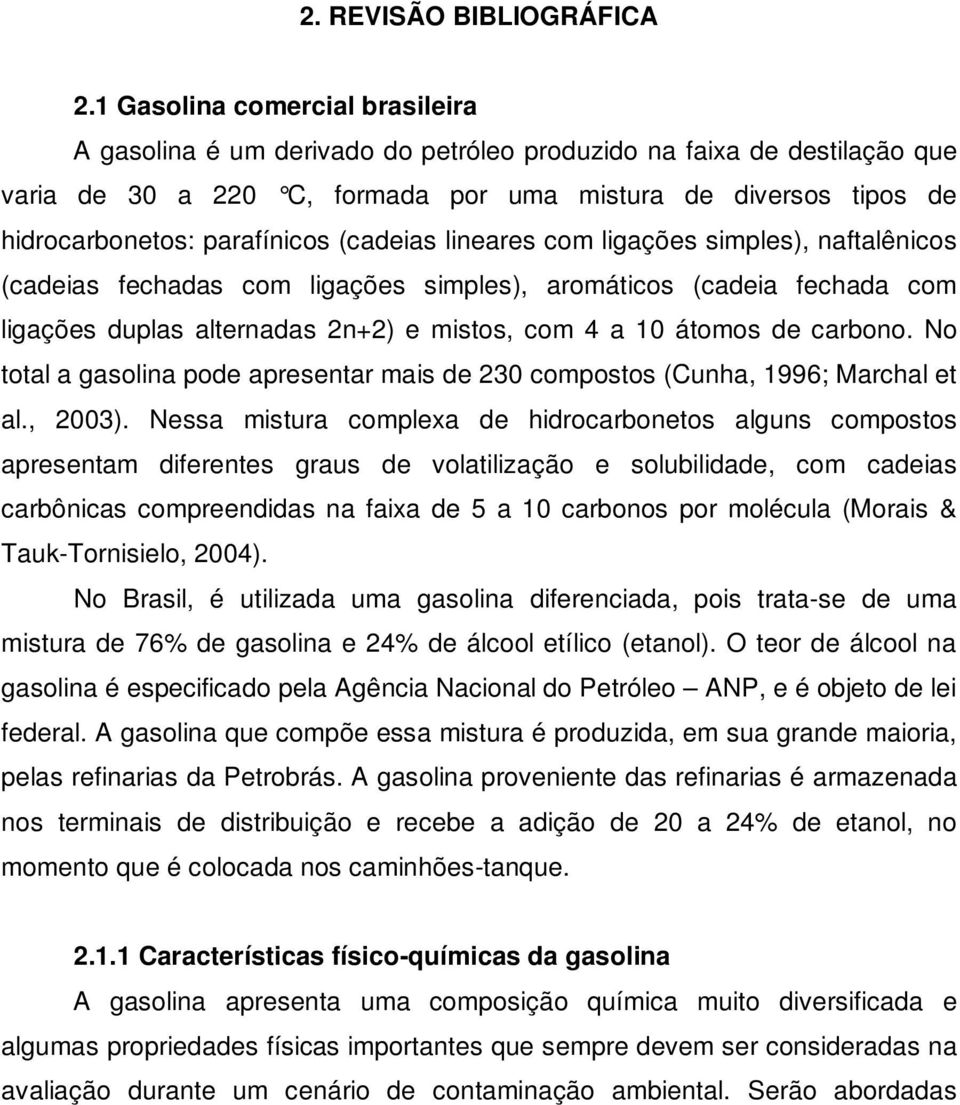 parafínicos (cadeias lineares com ligações simples), naftalênicos (cadeias fechadas com ligações simples), aromáticos (cadeia fechada com ligações duplas alternadas 2n+2) e mistos, com 4 a 10 átomos