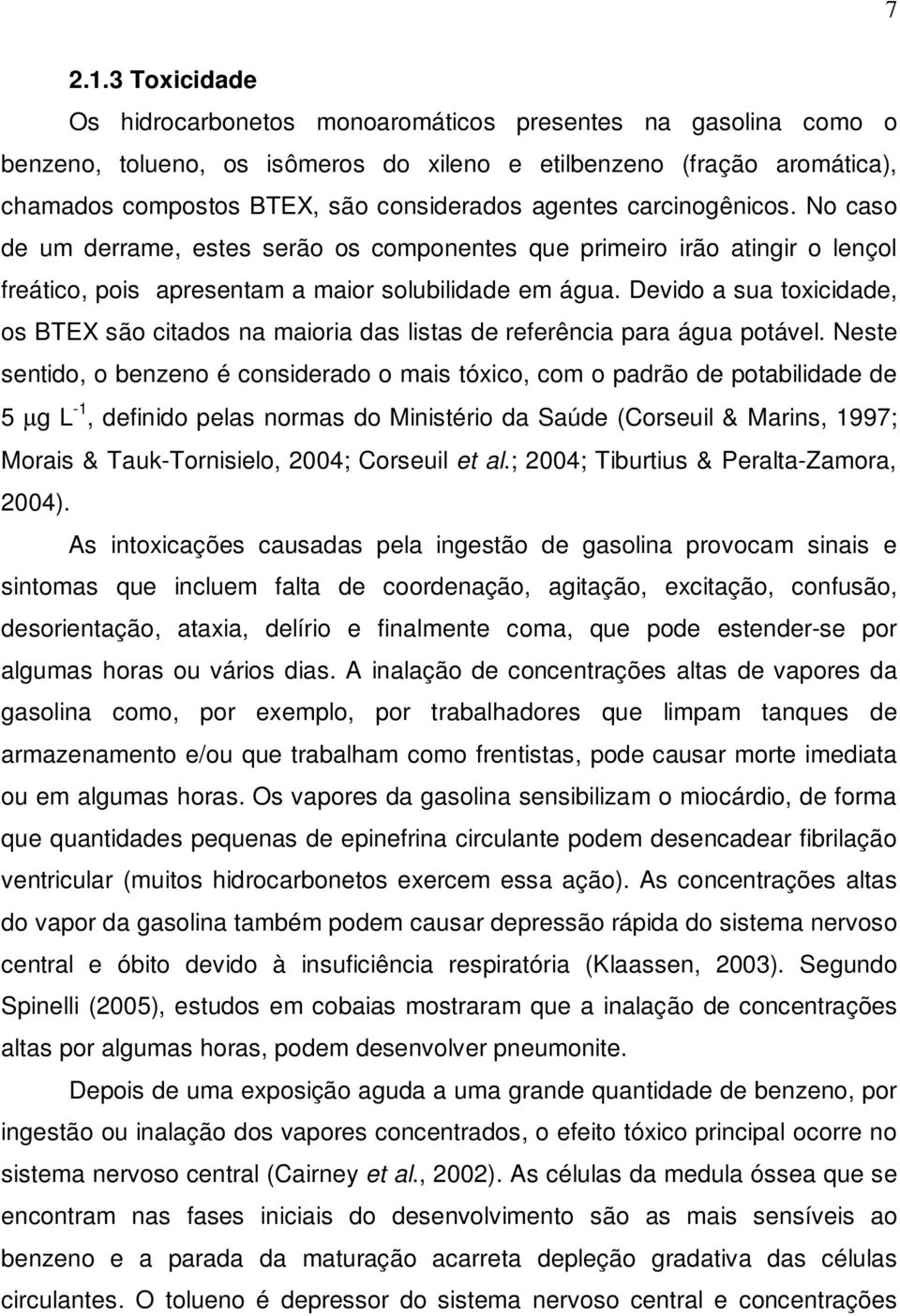 carcinogênicos. No caso de um derrame, estes serão os componentes que primeiro irão atingir o lençol freático, pois apresentam a maior solubilidade em água.