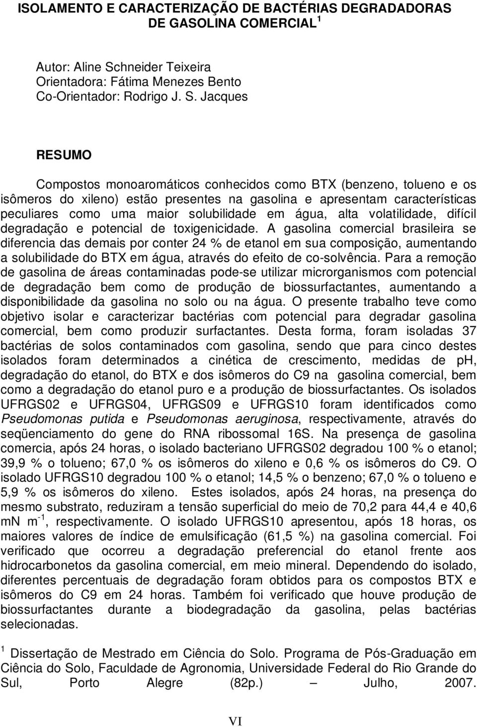 Jacques RESUMO Compostos monoaromáticos conhecidos como BTX (benzeno, tolueno e os isômeros do xileno) estão presentes na gasolina e apresentam características peculiares como uma maior solubilidade