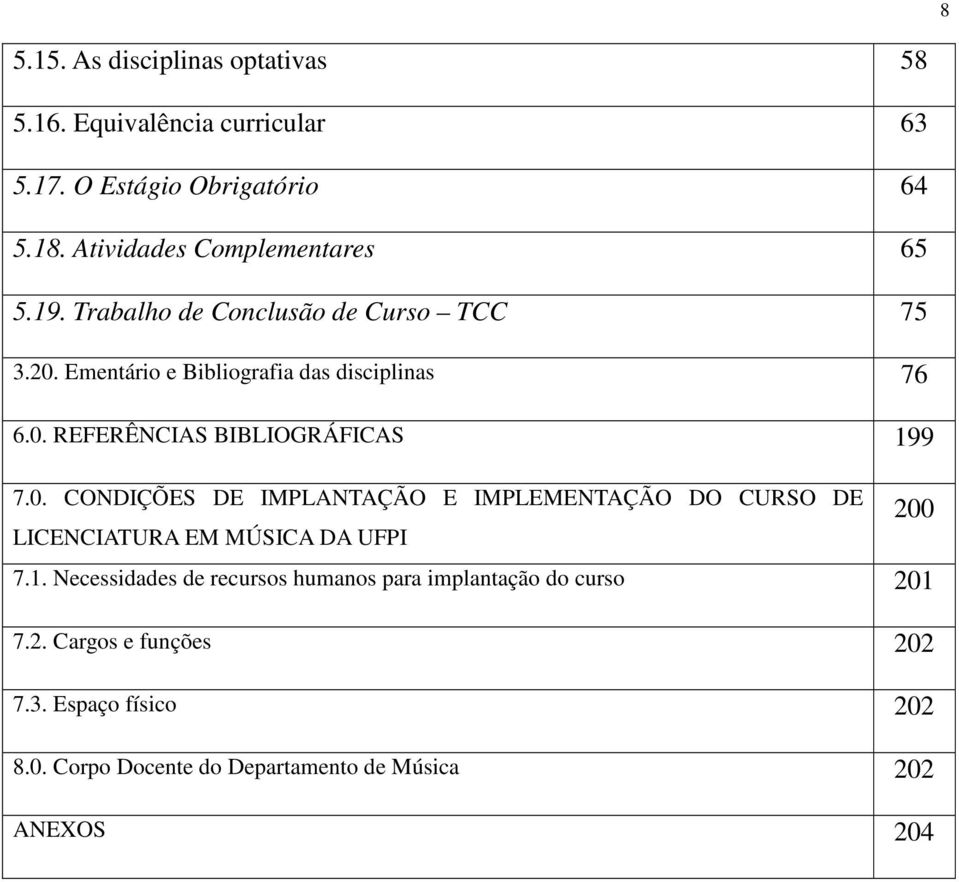 0. CONDIÇÕES DE IMPLANTAÇÃO E IMPLEMENTAÇÃO DO CURSO DE LICENCIATURA EM MÚSICA DA UFPI 7.1.