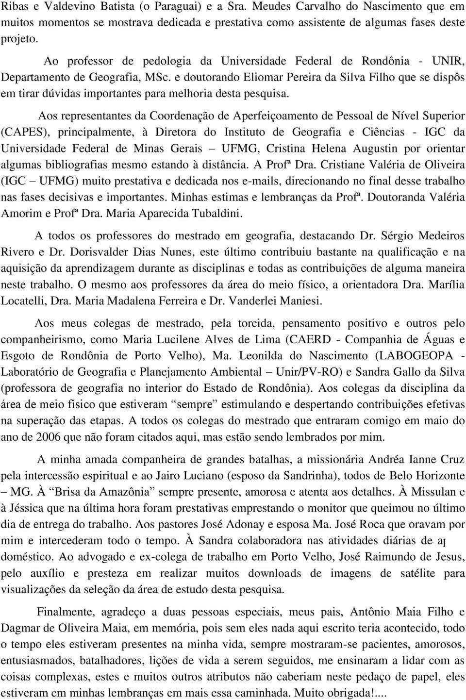 e doutorando Eliomar Pereira da Silva Filho que se dispôs em tirar dúvidas importantes para melhoria desta pesquisa.