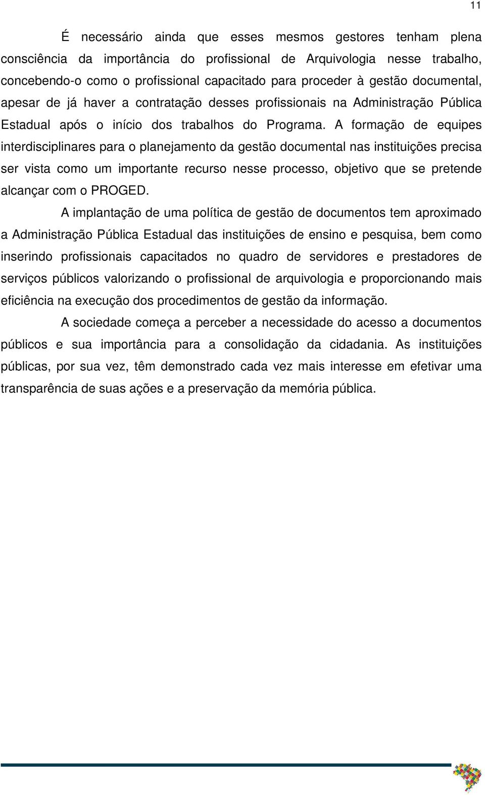 A formação de equipes interdisciplinares para o planejamento da gestão documental nas instituições precisa ser vista como um importante recurso nesse processo, objetivo que se pretende alcançar com o