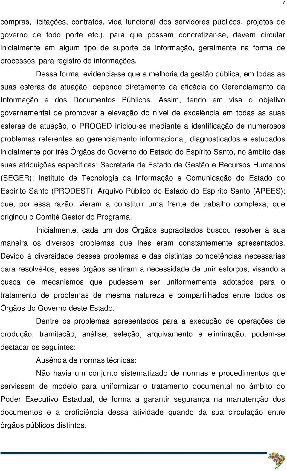 Dessa forma, evidencia-se que a melhoria da gestão pública, em todas as suas esferas de atuação, depende diretamente da eficácia do Gerenciamento da Informação e dos Documentos Públicos.