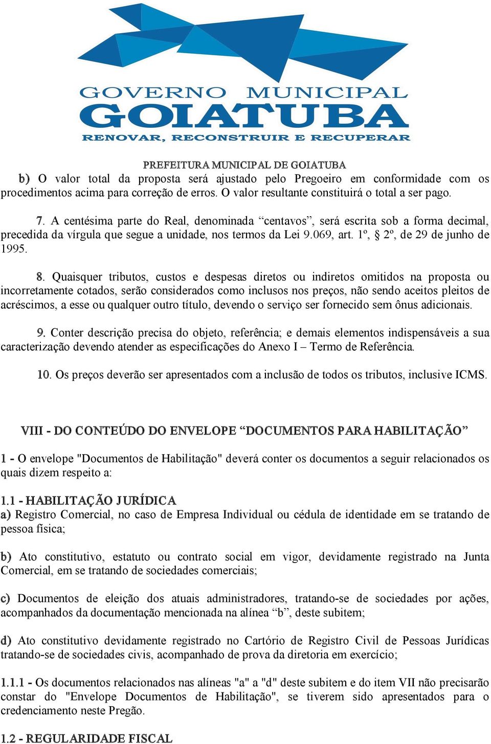 Quaisquer tributos, custos e despesas diretos ou indiretos omitidos na proposta ou incorretamente cotados, serão considerados como inclusos nos preços, não sendo aceitos pleitos de acréscimos, a esse