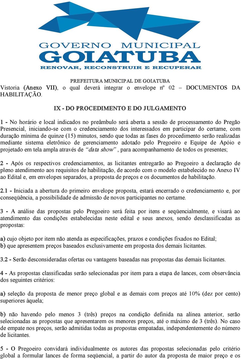 participar do certame, com duração mínima de quinze (15) minutos, sendo que todas as fases do procedimento serão realizadas mediante sistema eletrônico de gerenciamento adotado pelo Pregoeiro e