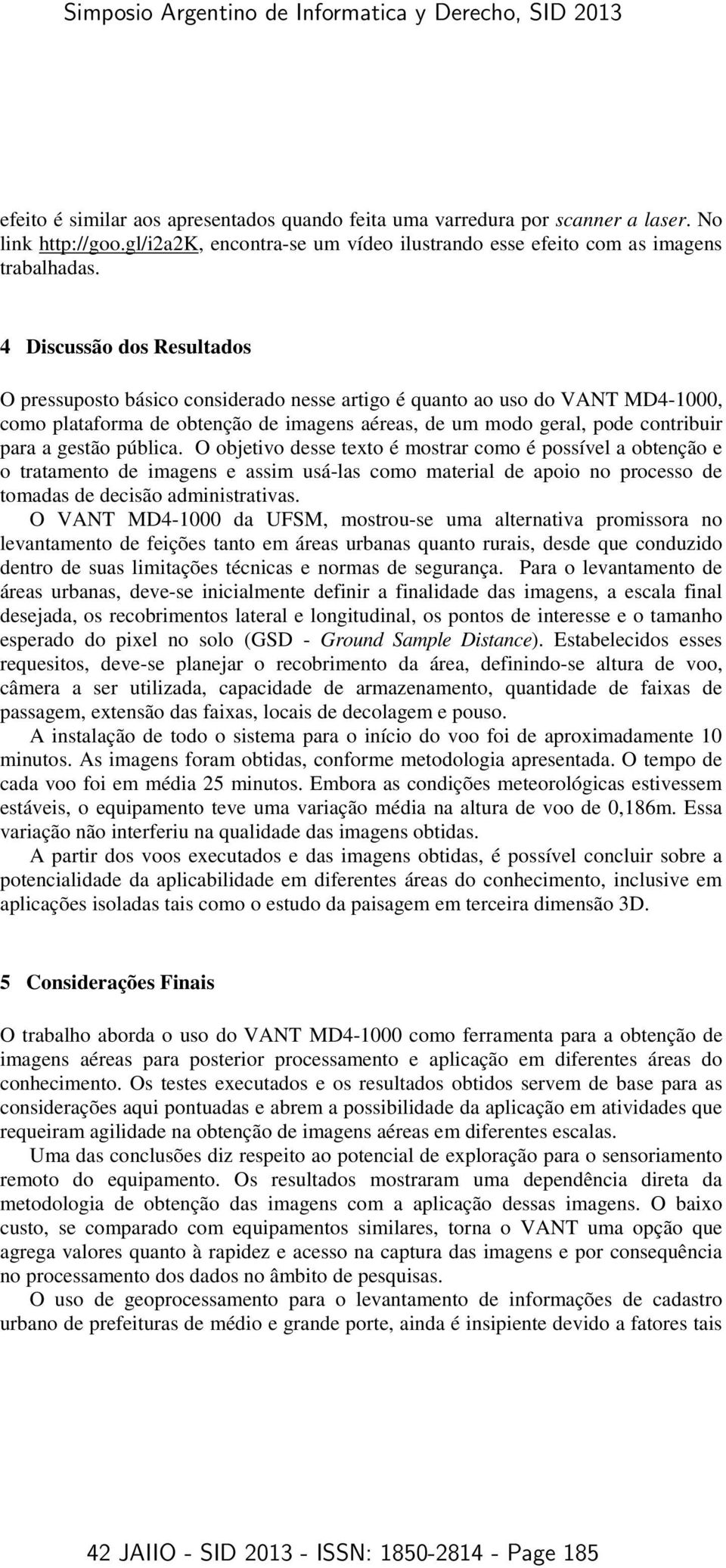 gestão pública. O objetivo desse texto é mostrar como é possível a obtenção e o tratamento de imagens e assim usá-las como material de apoio no processo de tomadas de decisão administrativas.