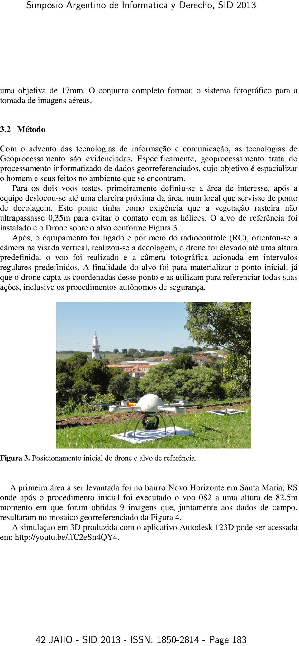 Especificamente, geoprocessamento trata do processamento informatizado de dados georreferenciados, cujo objetivo é espacializar o homem e seus feitos no ambiente que se encontram.