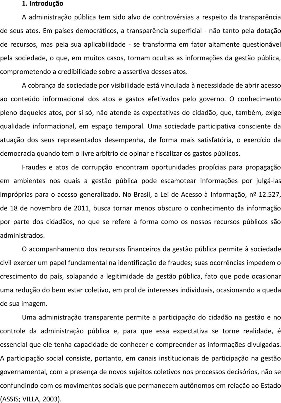 casos, tornam ocultas as informações da gestão pública, comprometendo a credibilidade sobre a assertiva desses atos.