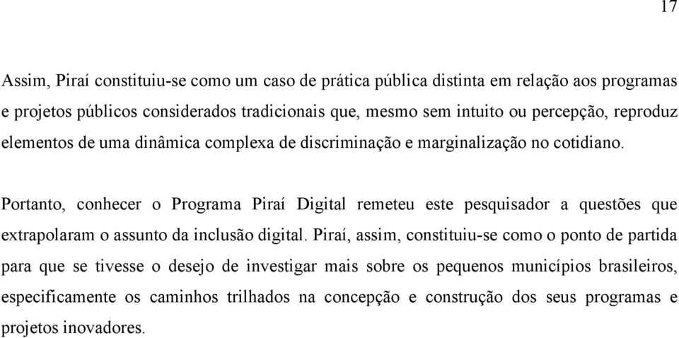 Portanto, conhecer o Programa Piraí Digital remeteu este pesquisador a questões que extrapolaram o assunto da inclusão digital.