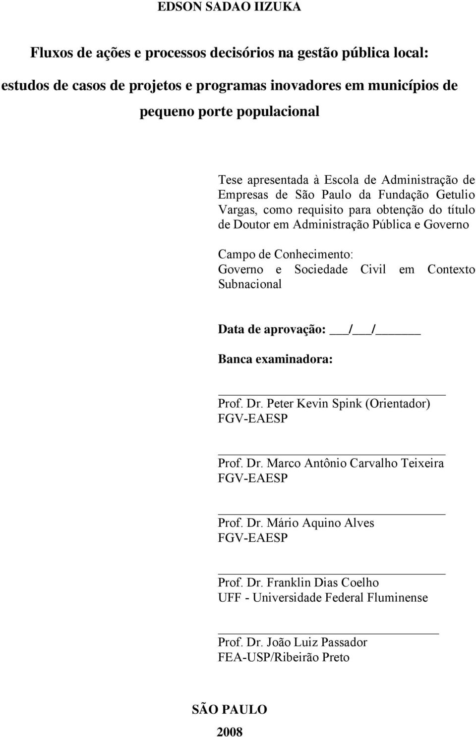 Conhecimento: Governo e Sociedade Civil em Contexto Subnacional Data de aprovação: / / Banca examinadora: Prof. Dr. Peter Kevin Spink (Orientador) FGV-EAESP Prof. Dr. Marco Antônio Carvalho Teixeira FGV-EAESP Prof.