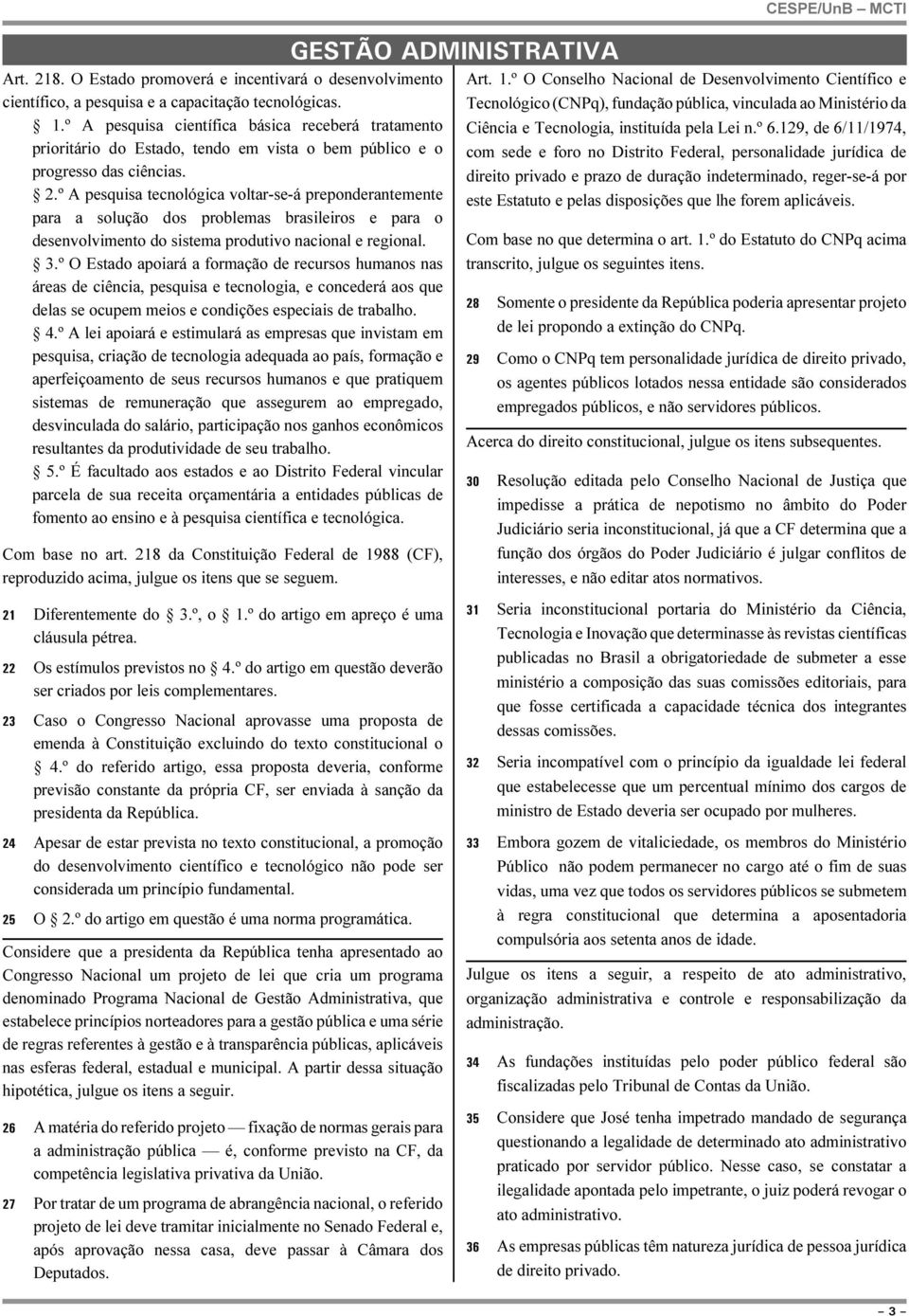 º A pesquisa tecnológica voltar-se-á preponderantemente para a solução dos problemas brasileiros e para o desenvolvimento do sistema produtivo nacional e regional. 3.