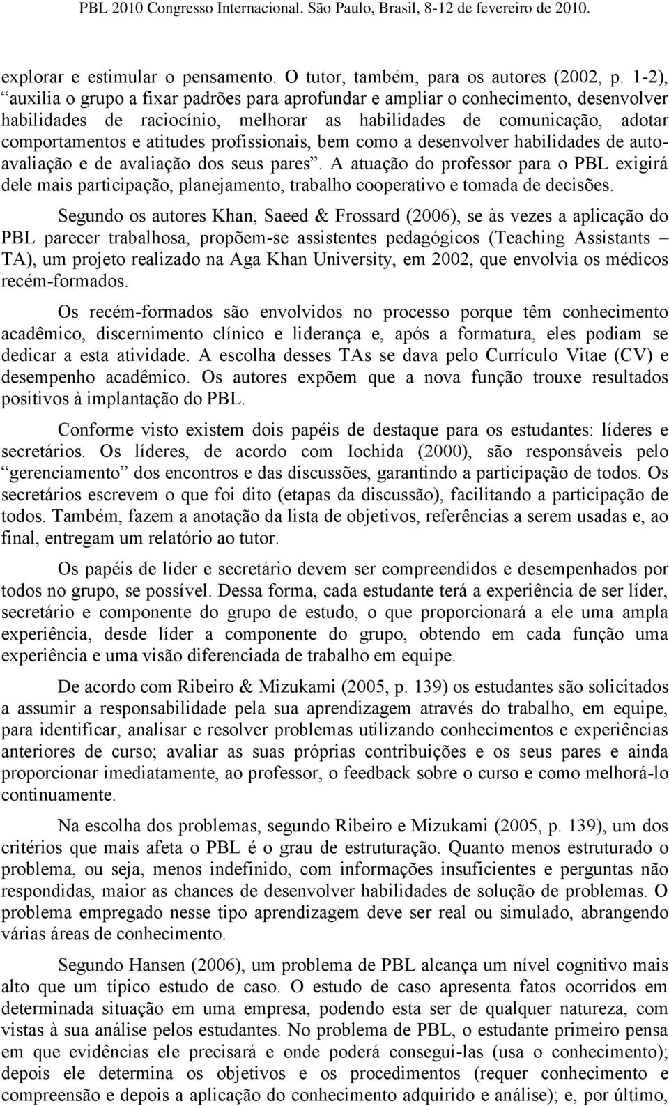 profissionais, bem como a desenvolver habilidades de autoavaliação e de avaliação dos seus pares.