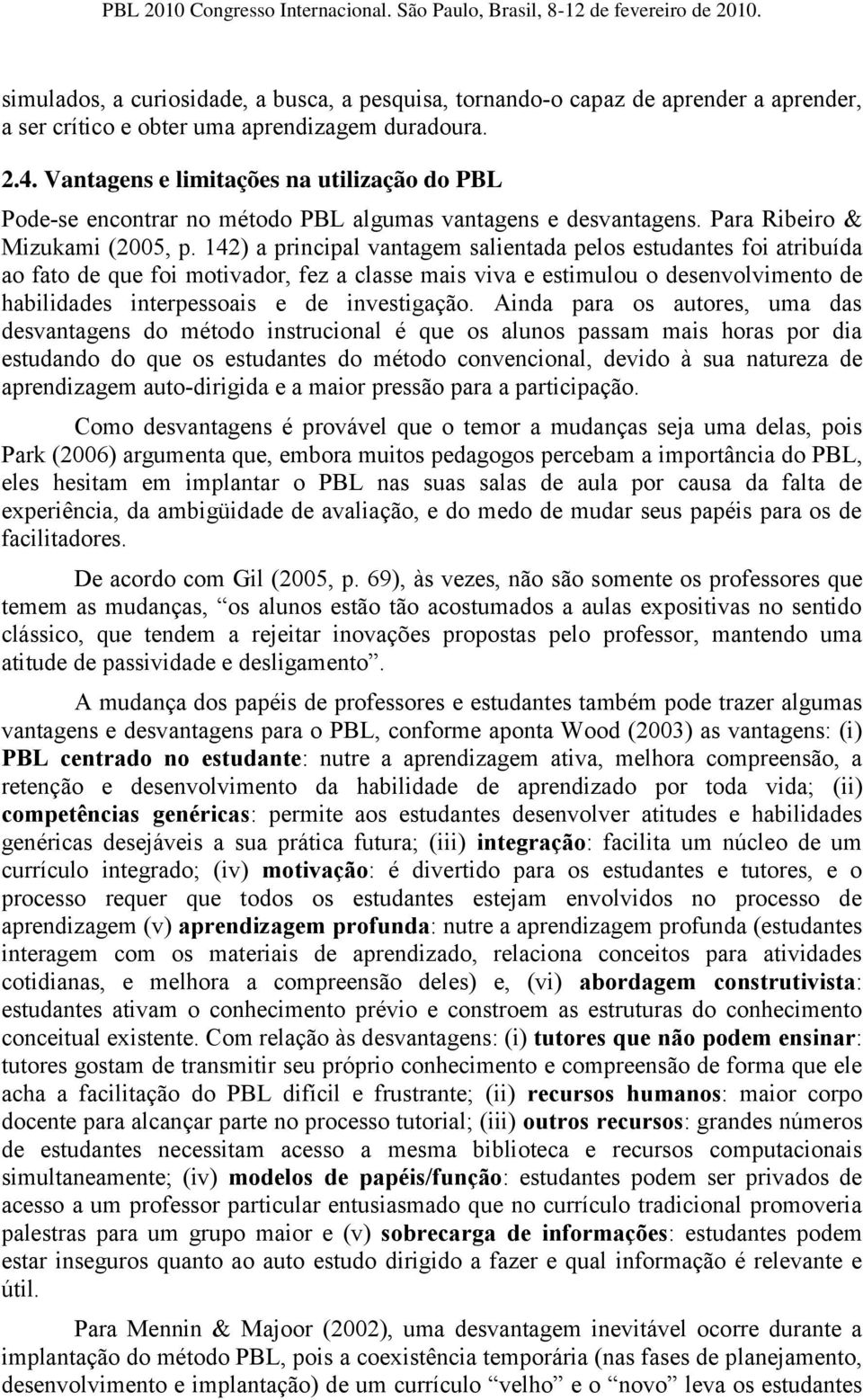 142) a principal vantagem salientada pelos estudantes foi atribuída ao fato de que foi motivador, fez a classe mais viva e estimulou o desenvolvimento de habilidades interpessoais e de investigação.