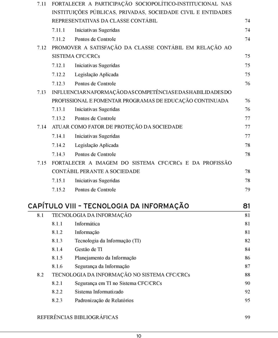 13 INFLUENCIAR NA FORMAÇÃO DAS COMPETÊNCIAS E DAS HABILIDADES DO PROFISSIONAL E FOMENTAR PROGRAMAS DE EDUCAÇÃO CONTINUADA 76 7.13.1 Iniciativas Sugeridas 76 7.13.2 Pontos de Controle 77 7.