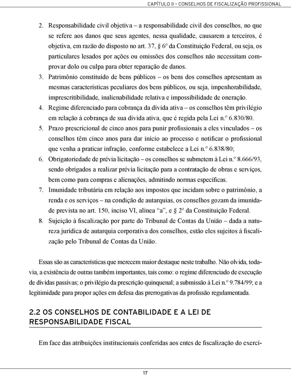 37, 6º da Constituição Federal, ou seja, os particulares lesados por ações ou omissões dos conselhos não necessitam comprovar dolo ou culpa para obter reparação de danos. 3.