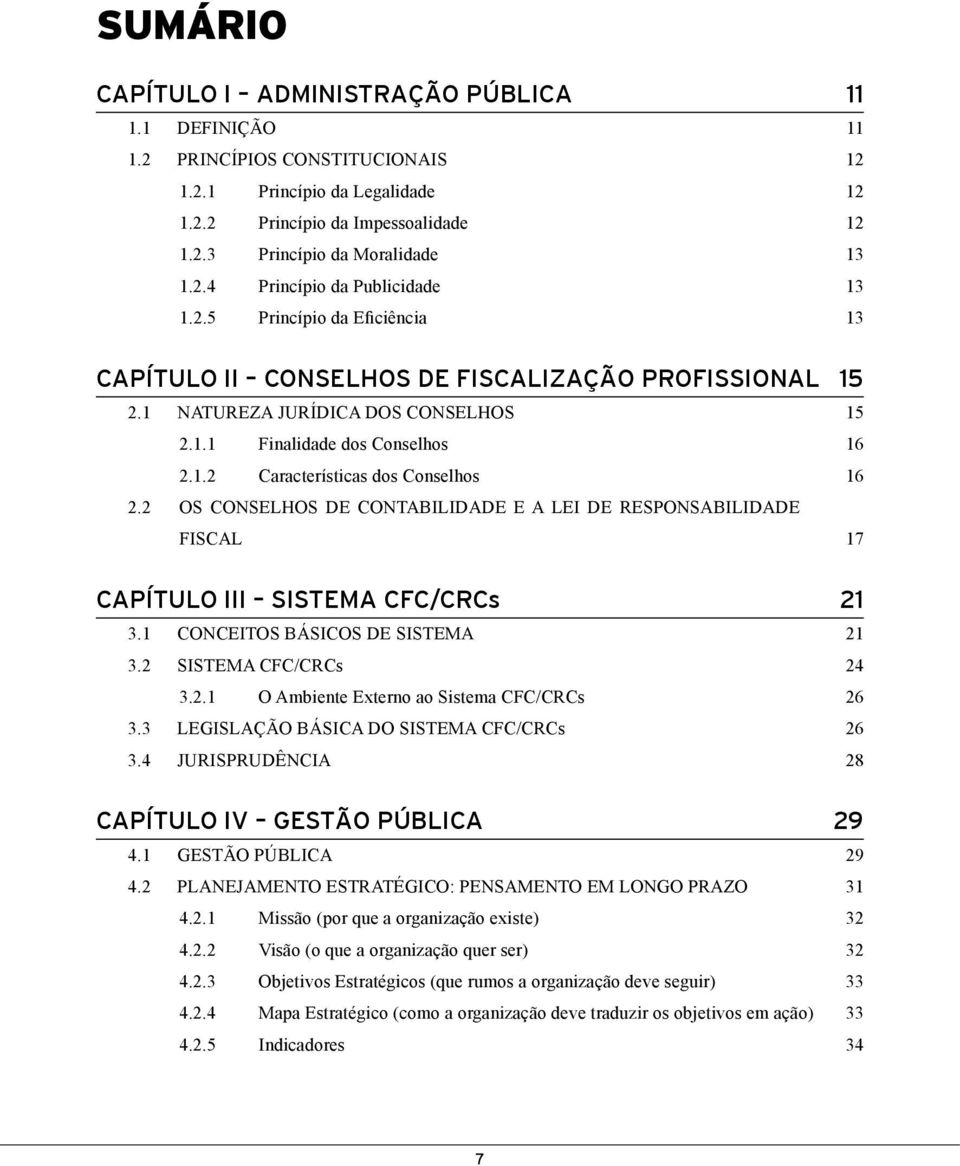 2 OS CONSELHOS DE CONTABILIDADE E A LEI DE RESPONSABILIDADE FISCAL 17 CAPÍTULO III SISTEMA CFC/CRCs 21 3.1 CONCEITOS BÁSICOS DE SISTEMA 21 3.2 SISTEMA CFC/CRCs 24 3.2.1 O Ambiente Externo ao Sistema CFC/CRCs 26 3.