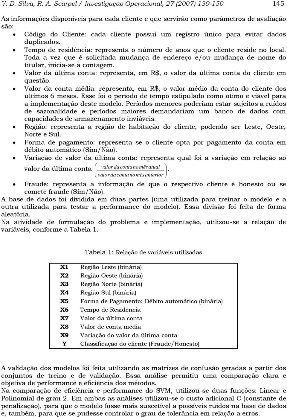 registro único para evitar dados duplicados. Tempo de residência: representa o número de anos que o cliente reside no local.