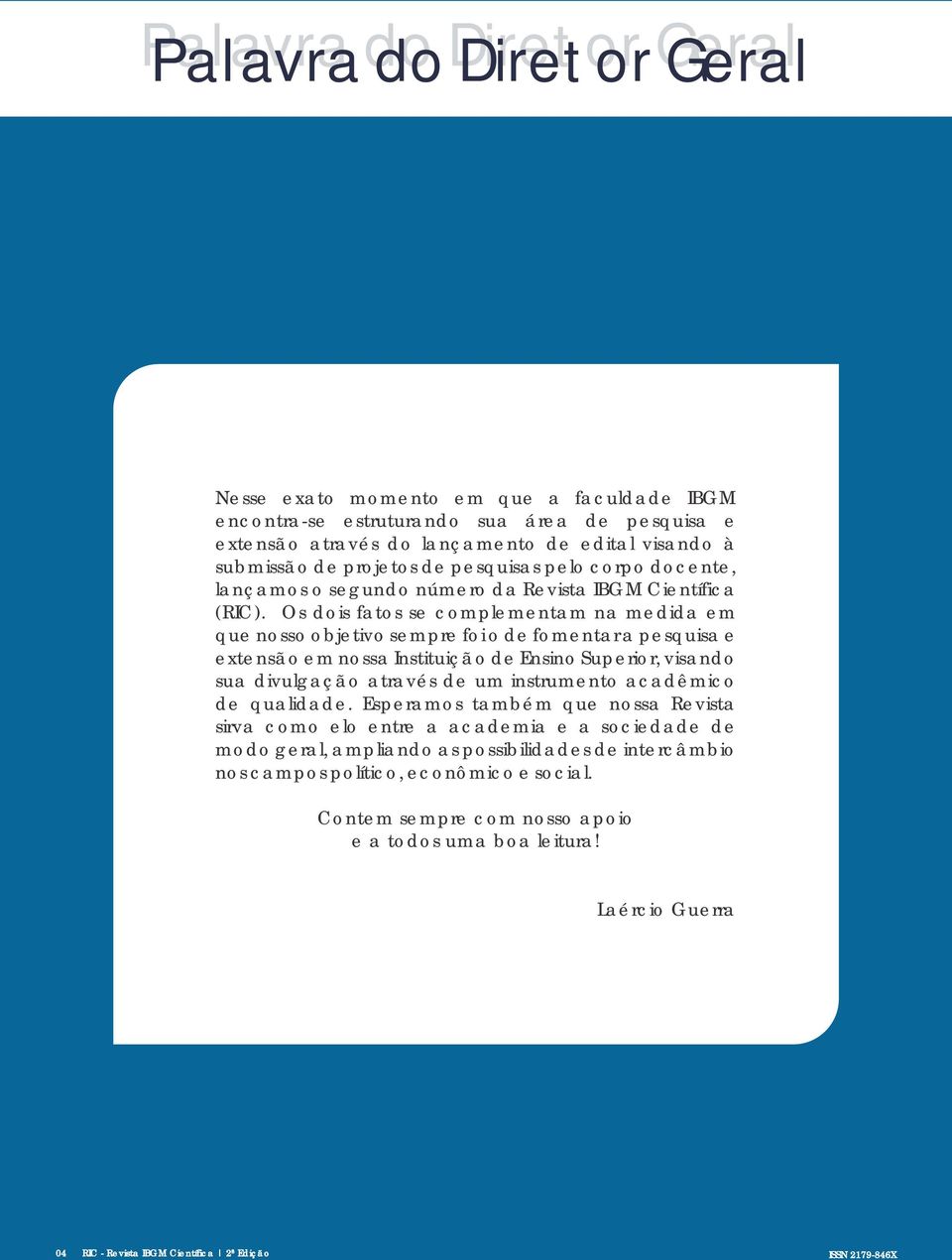 Os dois fatos se complementam na medida em que nosso objetivo sempre foi o de fomentar a pesquisa e extensão em nossa Instituição de Ensino Superior, visando sua divulgação através de um instrumento