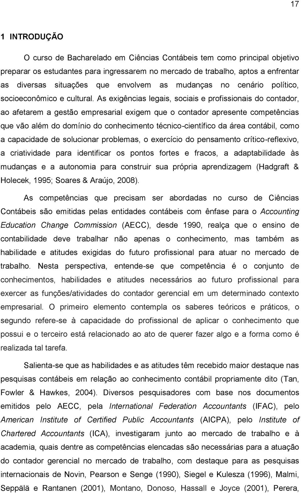 As exigências legais, sociais e profissionais do contador, ao afetarem a gestão empresarial exigem que o contador apresente competências que vão além do domínio do conhecimento técnico-científico da