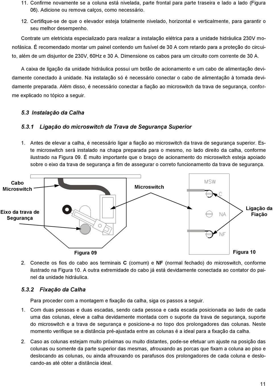 Contrate um eletricista especializado para realizar a instalação elétrica para a unidade hidráulica 230V monofásica.