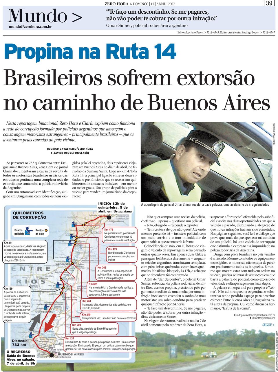 Editor Assistente: Rodrigo Lopes > 3218-4347 Brasileiros sofrem extorsão no caminho de Buenos Aires Nesta reportagem binacional, Zero Hora e Clarín expõem como funciona a rede de corrupção formada