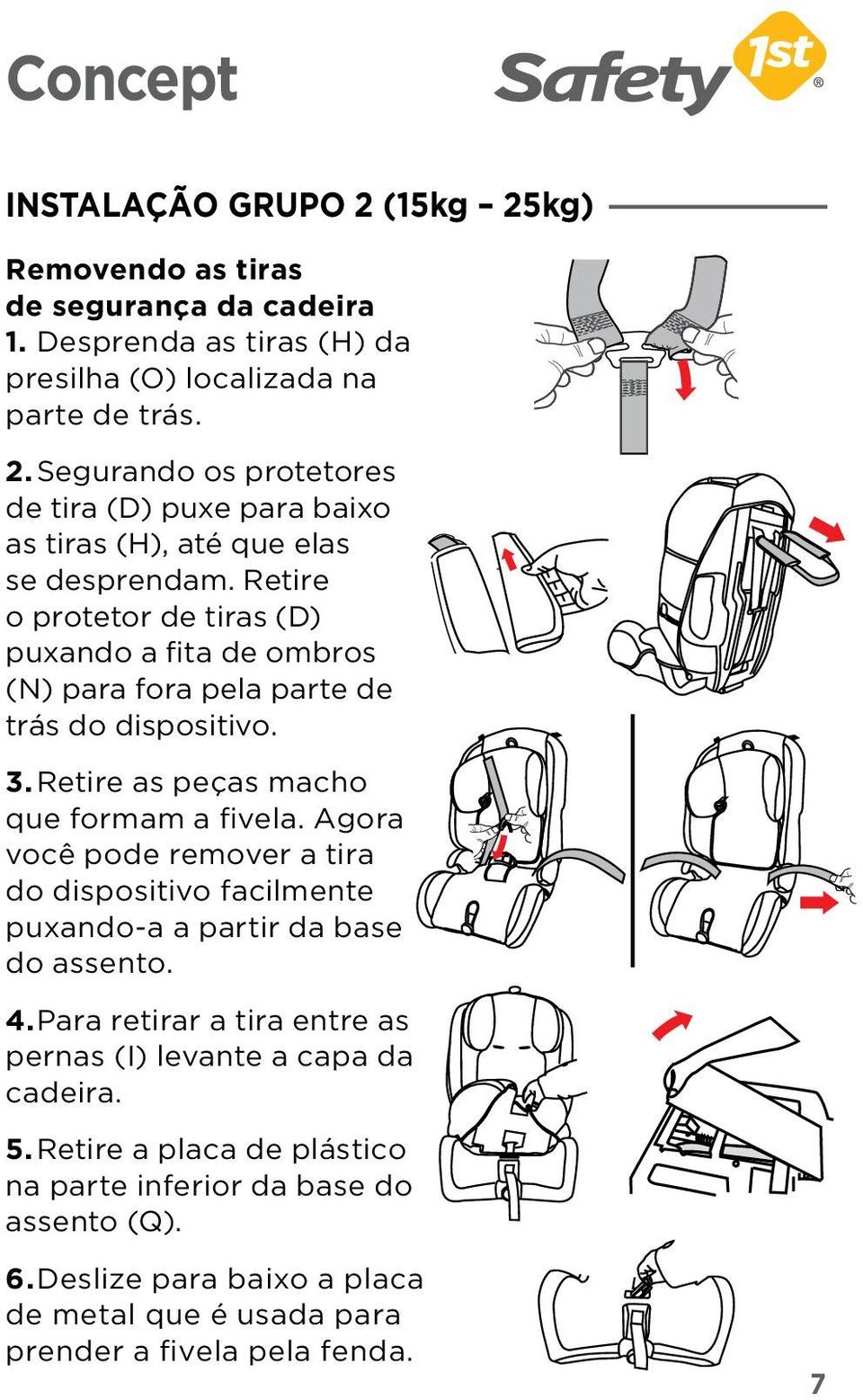 Agora você pode remover a tira do dispositivo facilmente puxando-a a partir da base do assento. 4. Para retirar a tira entre as pernas (I) levante a capa da cadeira. 5.