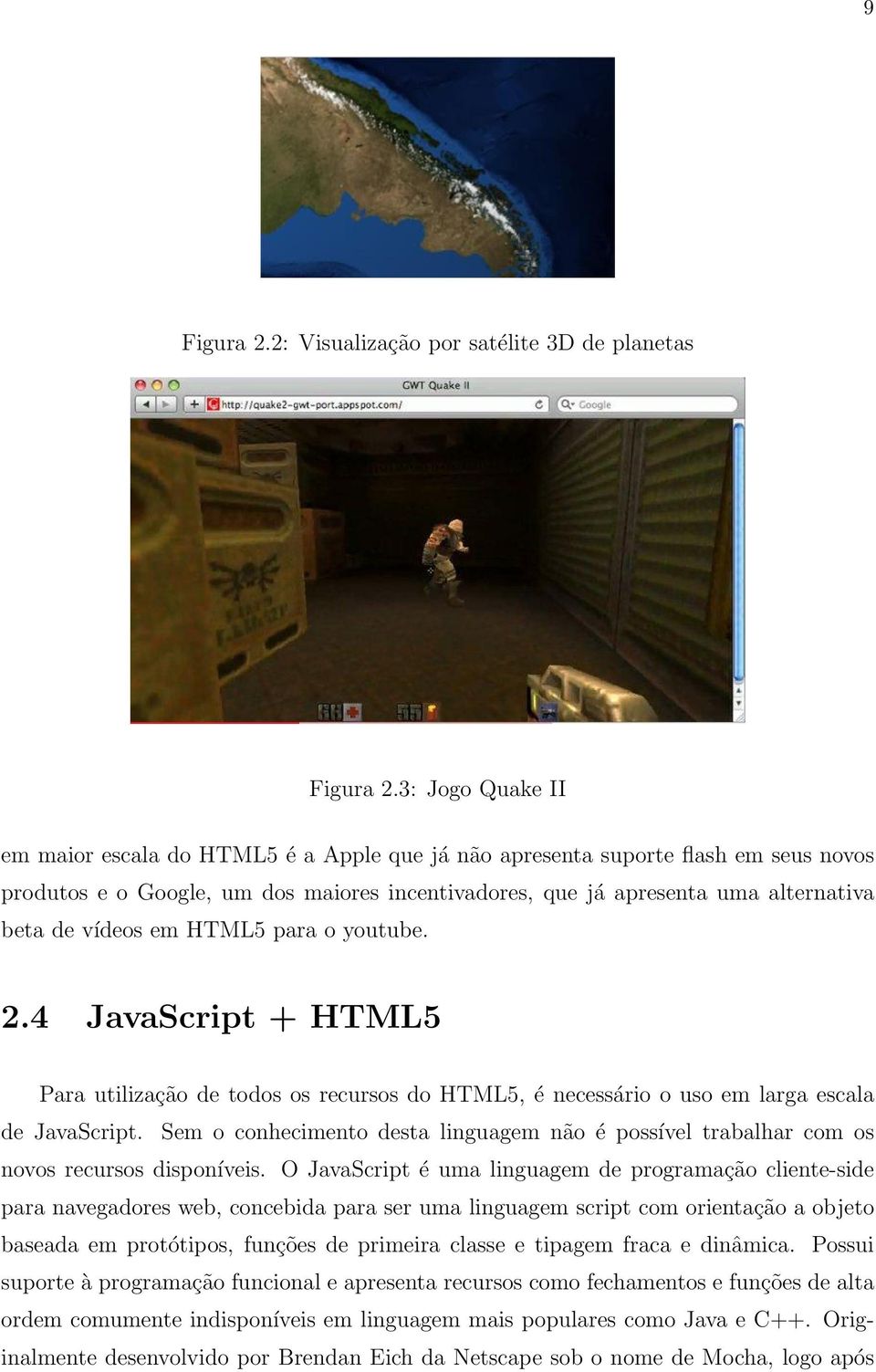 vídeos em HTML5 para o youtube. 2.4 JavaScript + HTML5 Para utilização de todos os recursos do HTML5, é necessário o uso em larga escala de JavaScript.