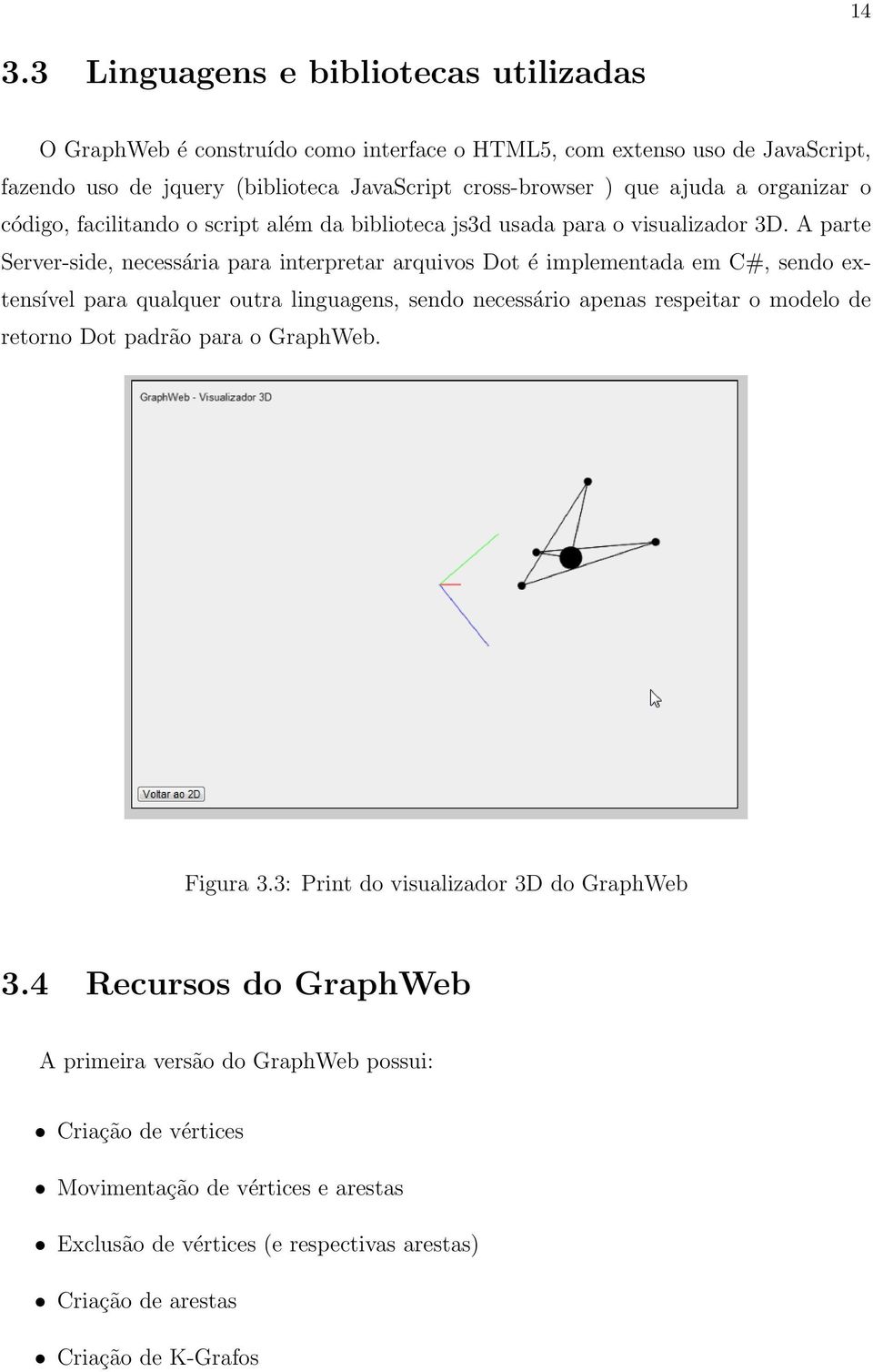 A parte Server-side, necessária para interpretar arquivos Dot é implementada em C#, sendo extensível para qualquer outra linguagens, sendo necessário apenas respeitar o modelo de retorno