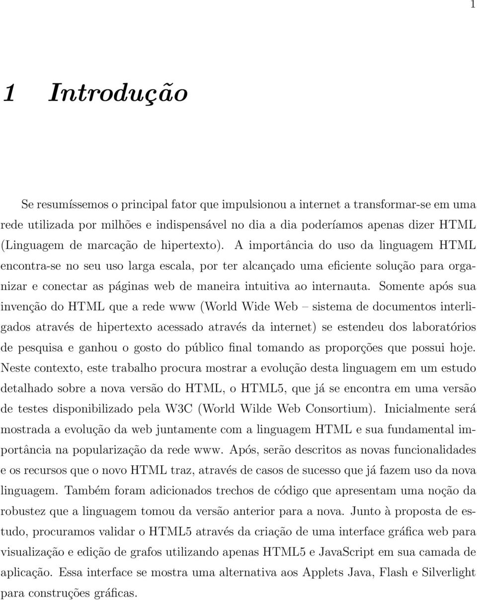 A importância do uso da linguagem HTML encontra-se no seu uso larga escala, por ter alcançado uma eficiente solução para organizar e conectar as páginas web de maneira intuitiva ao internauta.