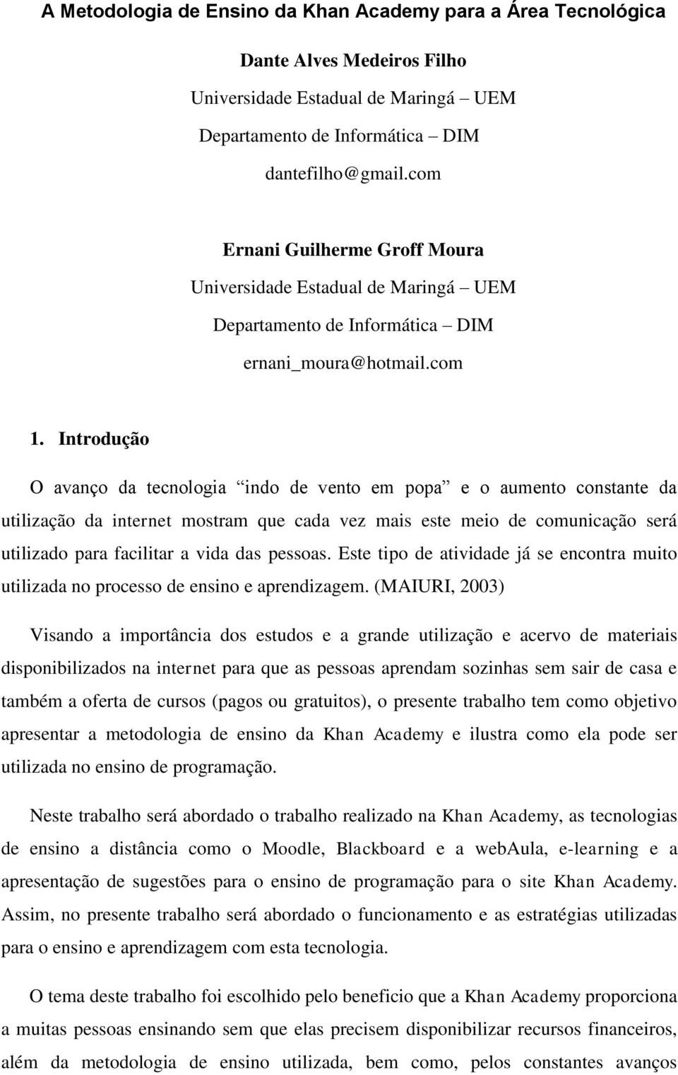 Introdução O avanço da tecnologia indo de vento em popa e o aumento constante da utilização da internet mostram que cada vez mais este meio de comunicação será utilizado para facilitar a vida das