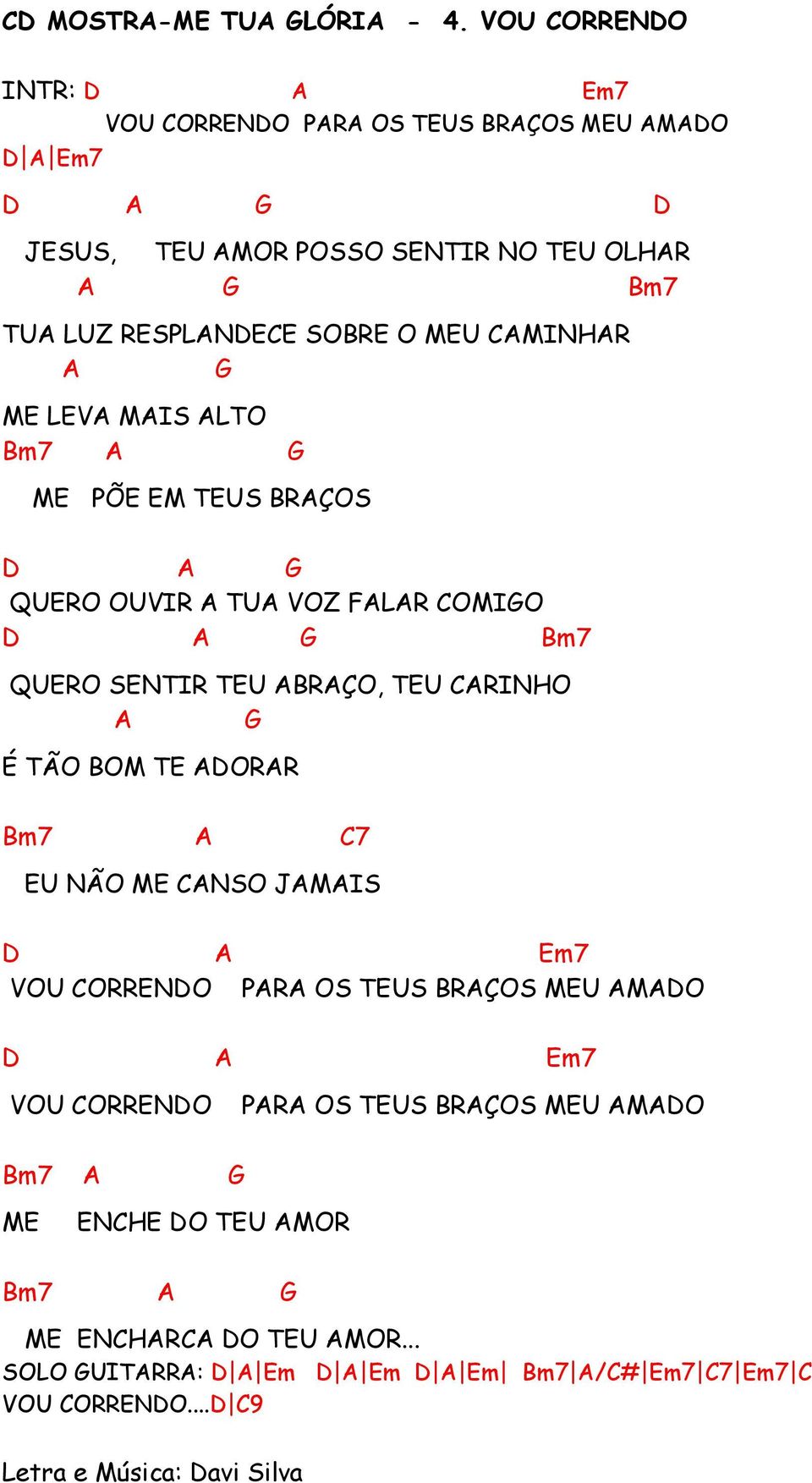 SOBRE O MEU CMINHR ME LEV MIS LTO Bm7 ME PÕE EM TEUS BRÇOS D QUERO OUVIR TU VOZ FLR COMIO D Bm7 QUERO SENTIR TEU BRÇO, TEU CRINHO É TÃO